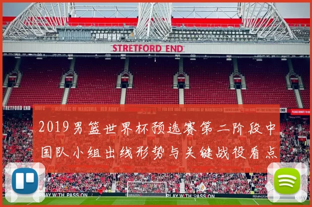 2019男篮世界杯预选赛第二阶段中国队小组出线形势与关键战役看点