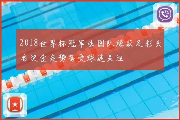 2018世界杯冠军法国队稳获足彩头名奖金走势备受球迷关注