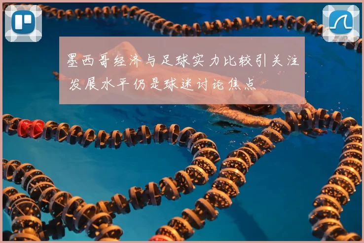 墨西哥经济与足球实力比较引关注 发展水平仍是球迷讨论焦点