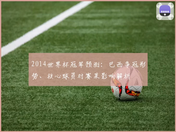 2014世界杯冠军预测：巴西争冠形势、核心球员对赛果影响解析