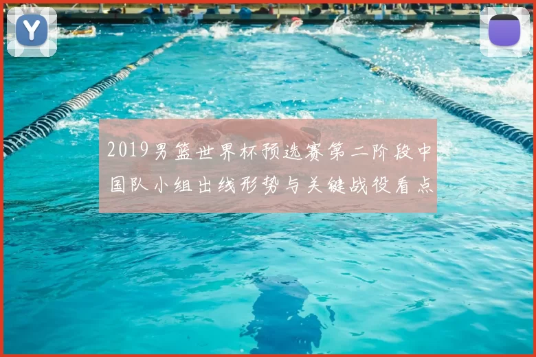 2019男篮世界杯预选赛第二阶段中国队小组出线形势与关键战役看点