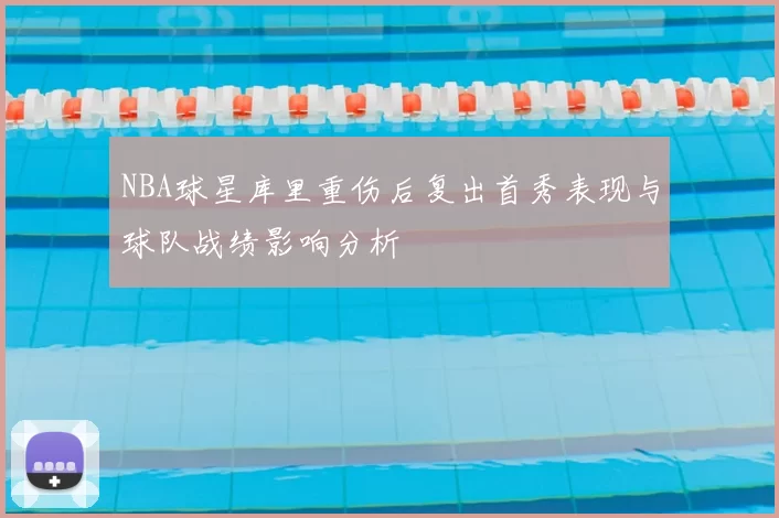 NBA球星库里重伤后复出首秀表现与球队战绩影响分析