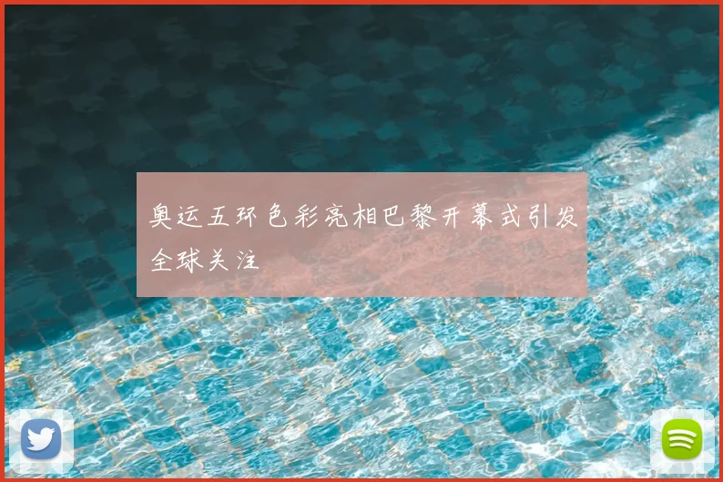 奥运五环色彩亮相巴黎开幕式引发全球关注