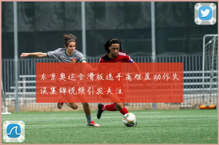 东京奥运会滑板选手高难度动作失误集锦视频引发关注