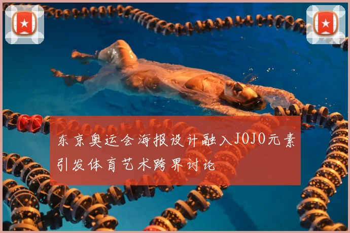 东京奥运会海报设计融入JOJO元素引发体育艺术跨界讨论