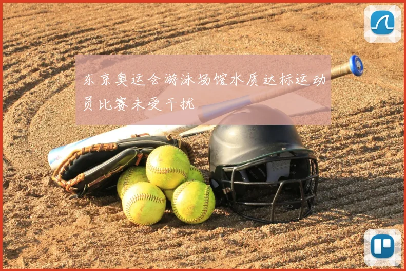 东京奥运会游泳场馆水质达标运动员比赛未受干扰