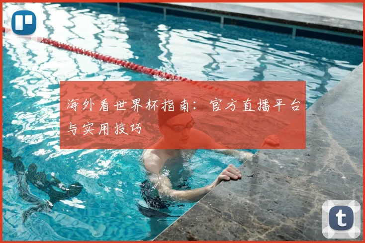 海外看世界杯指南:官方直播平台与实用技巧