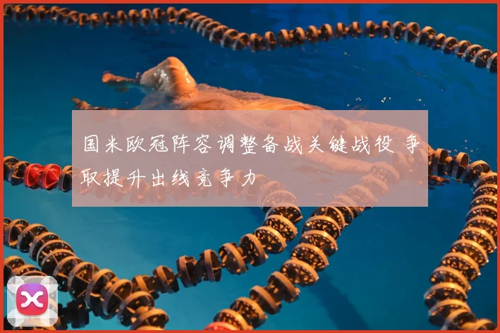 国米欧冠阵容调整备战关键战役 争取提升出线竞争力