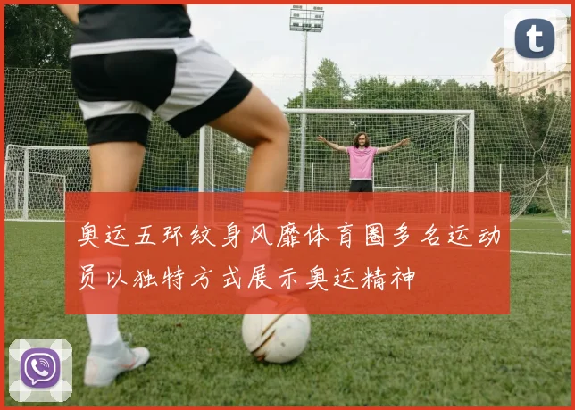 奥运五环纹身风靡体育圈多名运动员以独特方式展示奥运精神